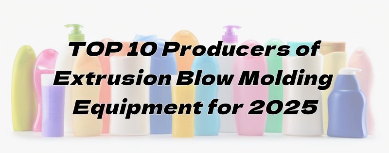 TOP 10 Abavelisi beExtrusion Blow Molding Equipment for 2025